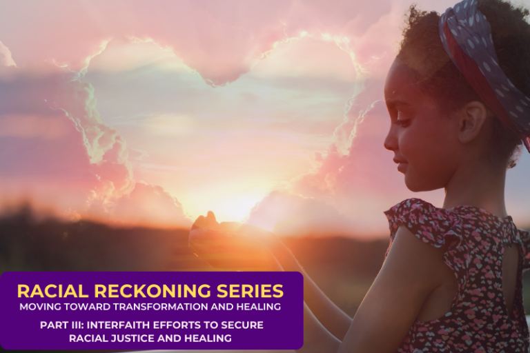 Racial Reckoning: Moving Toward Transformation and Healing (Part III: Interfaith Efforts to Secure Racial Healing and Justice)